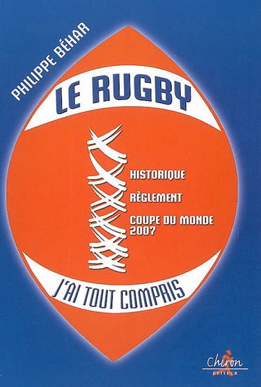 Le rugby, j'ai tout compris : historique, règlement, Coupe du monde 2007