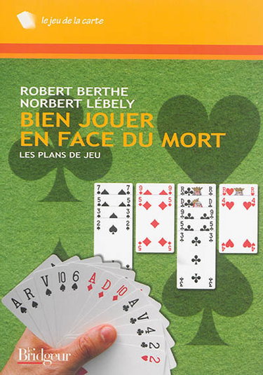 Couverture de Bien jouer en face du mort : les plans du jeu : à lire avant les pas à pas