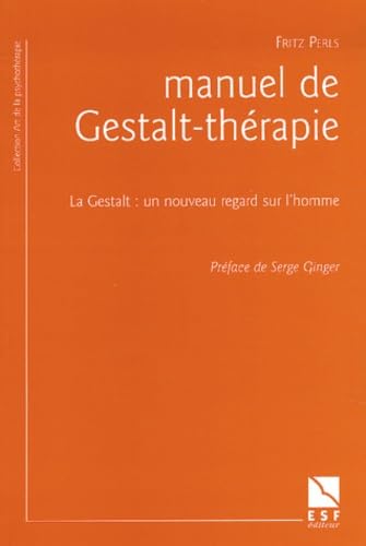 Manuel de Gestalt-thérapie : la Gestalt : un nouveau regard sur l'homme