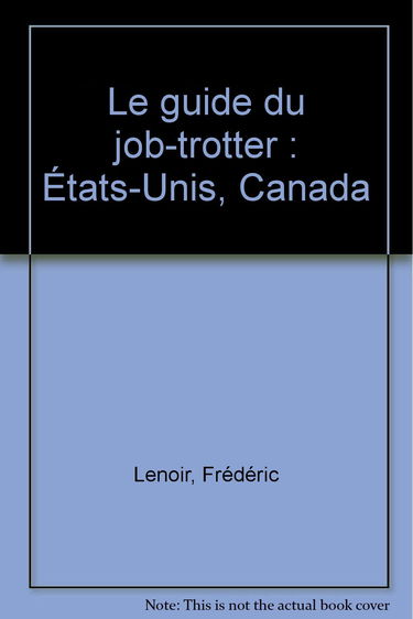 Le guide du job-trotter : Etats-Unis, Canada : toutes les pistes pour trouver un stage ou un job