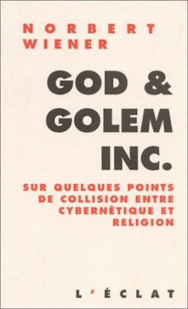 God and golem Inc. : sur quelques points de collision entre cybernétique et religion