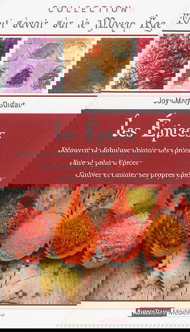 Les épices : découvrir la fabuleuse histoire des épices, faire le plein d'épices, cultiver et cuisiner ses propres épices