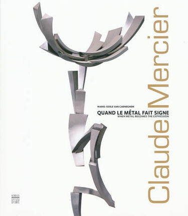 Claude Mercier : quand le métal fait signe. Claude Mercier : when metal becomes the expression