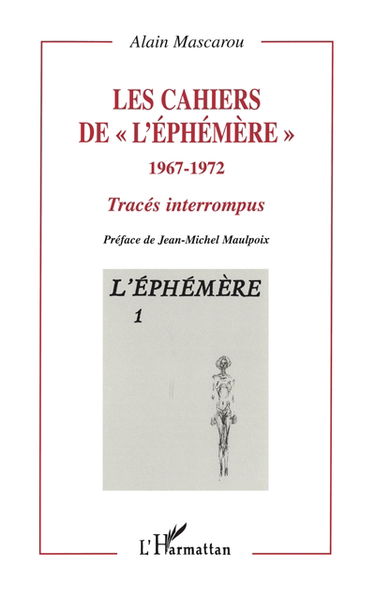 Les cahiers de l'Ephémère, 1967-1972 : tracés interrompus. Vol. 1. L'Ephémère