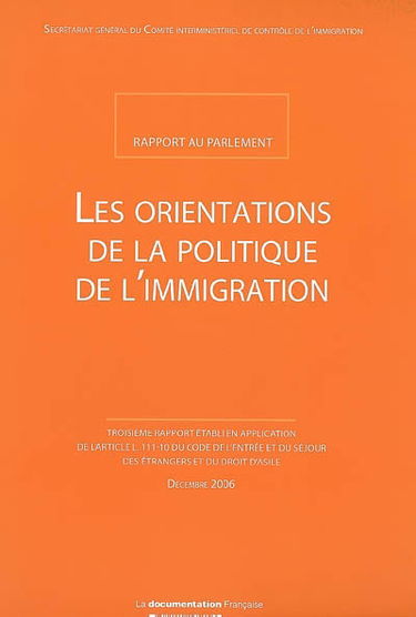 Les orientations de la politique de l'immigration : rapport au Parlement : troisième rapport établi en application de l'article L.111-10 du code de l'entrée et du séjour des étrangers et du droit d'asile, décembre 2006