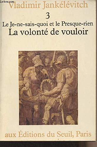 Le Je-ne-sais-quoi et le presque-rien. Vol. 3. La Volonté de vouloir