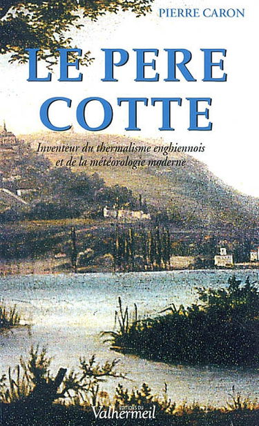 Le père Cotte : 1740-1815 : inventeur des eaux d'Enghien et de la météorologie moderne