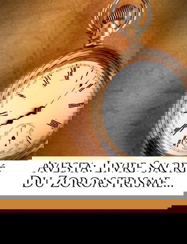 Avesta: Livre Sacre Du Zoroastrisme...