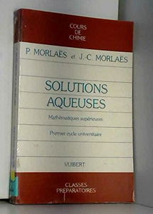 Solutions aqueuses : cours de chimie: classe de mathématiques supérieures, classes préparatoires, 1e cycle universitaire