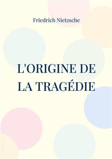Couverture de L'Origine de la Tragédie : La Naissance de la Tragédie
