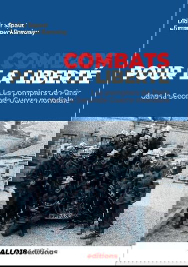 Combats pour la liberté. Les pompiers de Paris pendant la Seconde Guerre mondiale