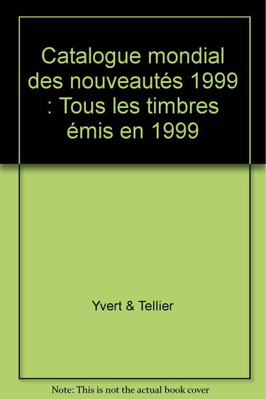 Catalogue Yvert et Tellier de timbres-poste. Catalogue mondial des nouveautés 1999 : tous les timbres émis en 1999