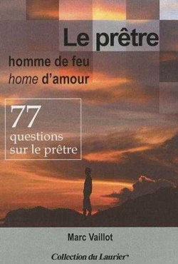 Le prêtre, homme de feu, home d'amour : 77 questions sur le prêtre