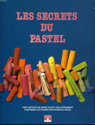 Les Secrets du pastel : vingt artistes de grand talent vous apprennent à maîtriser les possibilités infinies du pastel