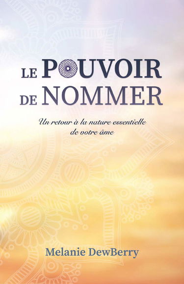 Le pouvoir de nommer - Un retour à la nature essentielle de votre âme