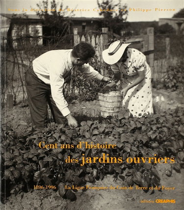 Couverture de Cent ans d'histoire des jardins ouvriers : 1896-1996 la Ligue française du coin de terre et du foyer