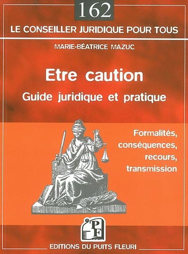 Etre caution : guide juridique et pratique : formalités, conséquences, recours, transmission