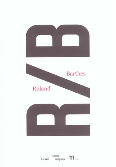 R-B, Roland Barthes : exposition, Paris, Centre Pompidou, 27 nov. 2002-10 mars 2003