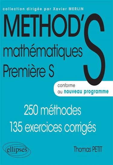 Method'S mathématiques, première S : 250 méthodes,135 exercices corrigés : conforme au nouveau programme