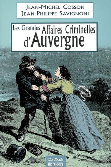 Les grandes affaires criminelles d'Auvergne : de la Révolution à nos jours