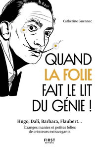 Quand la folie fait le lit du génie ! : Hugo, Dali, Barbara, Flaubert... : étranges manies et petites folies de créateurs extravagants