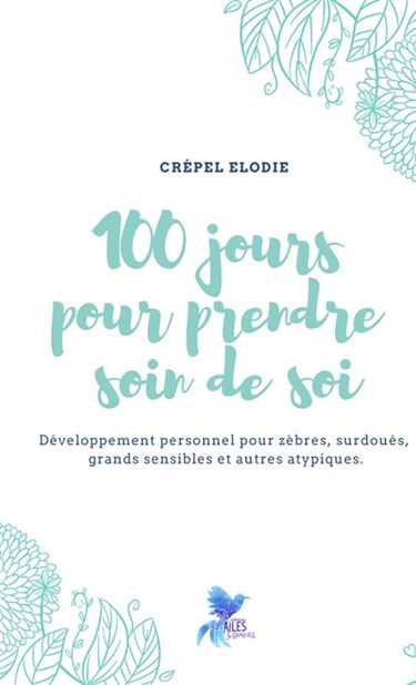 100 jours pour prendre soin de soi : développement personnel pour zèbres, surdoués, grands sensibles et autres atypiques