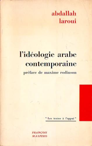 Couverture de Abdallah Laroui. L'Idéologie arabe contemporaine : Essai critique. Préfáce de Maxime Rodinson