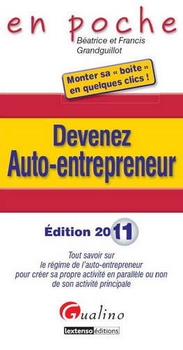 Devenez auto-entrepreneur : tout savoir sur le régime de l'auto-entrepreneur pour créer sa propre activité en parallèle ou non de son activité principale : édition 2011