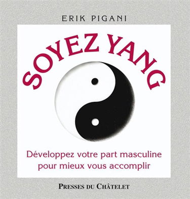 Soyez yang : développez votre part masculine pour mieux vous accomplir. Soyez yin : développez votre part féminine pour un meilleur équilibre