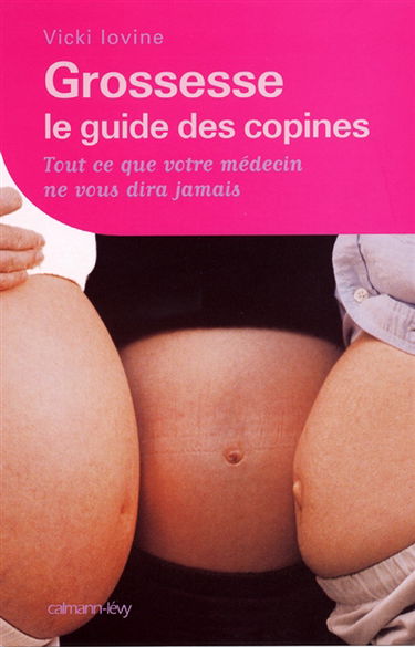 Grossesse, le guide des copines : tout ce que votre médecin ne vous dira jamais