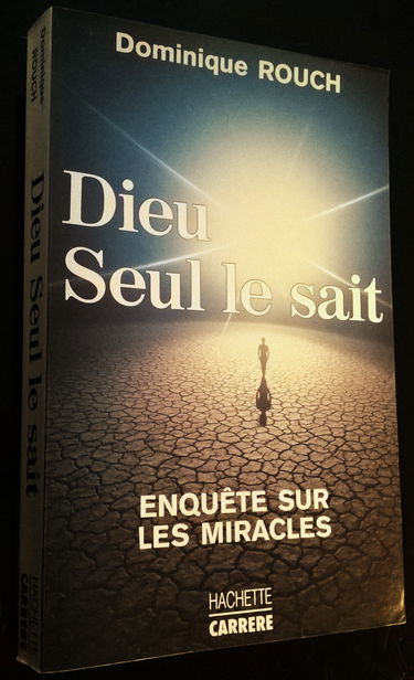 Dieu seul le sait : enquête sur les miracles