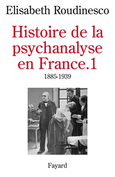 Histoire de la psychanalyse en France. Vol. 1. 1885-1939