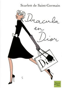 Dracula en Dior : le grand guide de la mode à l'usage des créatures éthérées et de ceux et celles qui aspirent à l'éternité