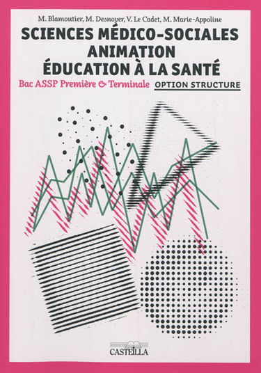 Sciences médico-sociales, animation, éducation à la santé : bac ASSP Première & Terminale : option structure