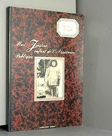 Couverture de Moi, justine, enfant de l'assistance publique : 1906 : enfance, adolescence cruelle et campagnarde d