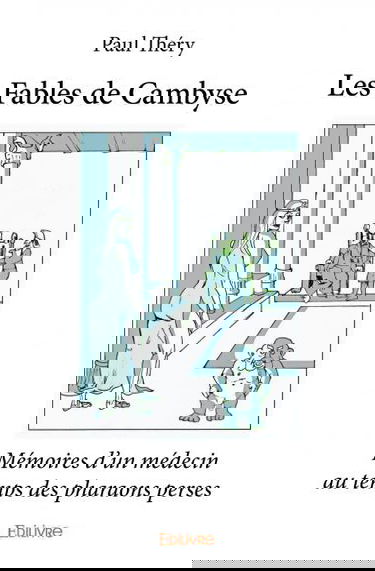 Les fables de cambyse : Mémoires d'un médecin au temps des pharaons perses