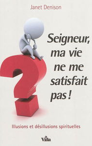 Seigneur, ma vie ne me satisfait pas ! : illusions et désillusions spirituelles
