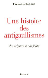 Une histoire des antigaullismes : des origines à nos jours
