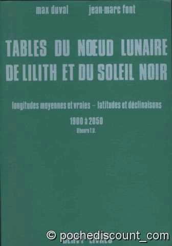 Tables du noeud lunaire de Lilith et du soleil noir : longitudes moyennes et vraies, latitudes et déclinaisons 1900 à 2050, interprétation et usage rationnel