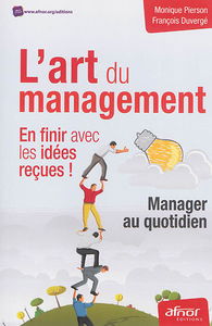L'art du management : en finir avec les idées reçues ! : manager au quotidien