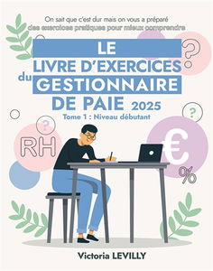 Le livre d'exercices du gestionnaire de paie 2025 : Tome 1 Débutant
