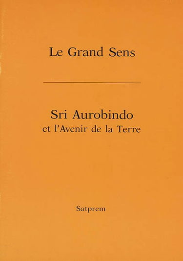 Le grand sens. Sri Aurobindo et l'avenir de la Terre