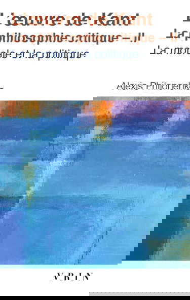 L'Oeuvre de Kant : la philosophie critique. Vol. 2. Morale et politique
