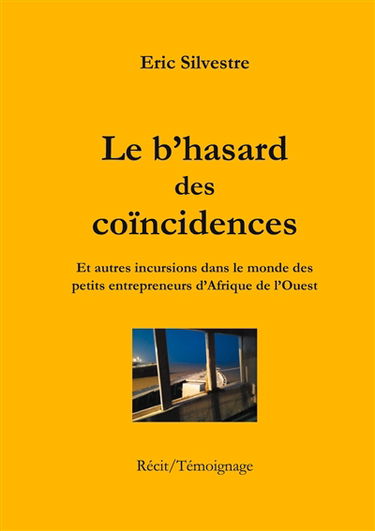 Le b'hasard des coïncidences : Et autres incursions dans le monde des petits entrepreneurs en Afrique de l'Ouest
