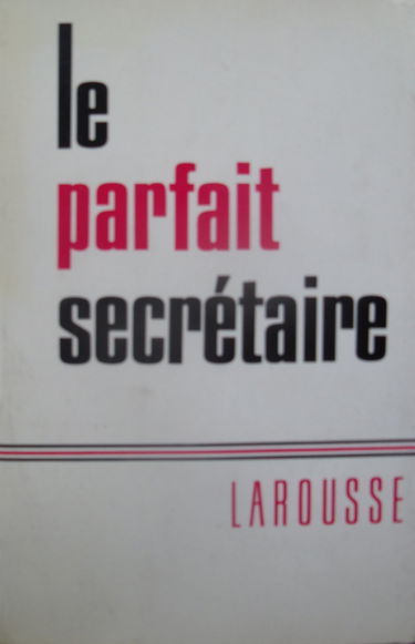 Le Parfait Secretaire : Correspondance Usuelle, Commerciale et D'Affaires