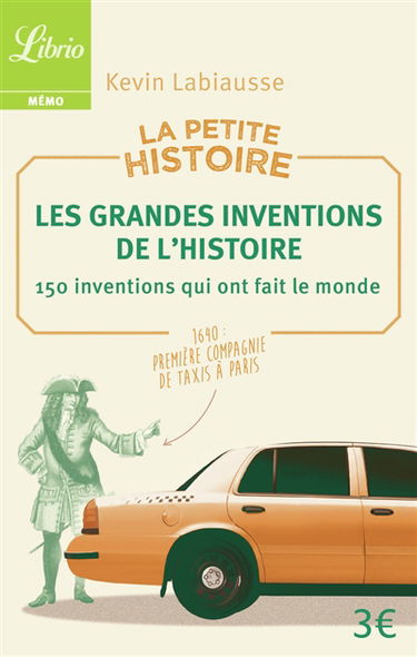 La petite histoire : les grandes inventions de l'histoire : 150 inventions qui ont fait le monde