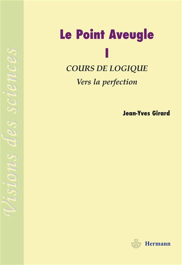 Le point aveugle : cours de logique. Vol. 1. Vers la perfection