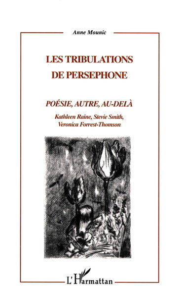 Les tribulations de Perséphone : poésie, autre, au-delà : Kathleen Raine, Stevie Smith, Veronica Forrest-Thomson
