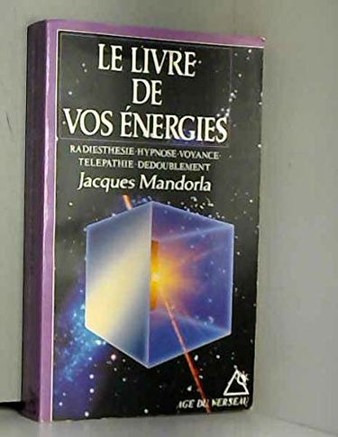 Le Livre de vos énergies : radiesthésie, hypnose, voyance, télépathie, dédoublement