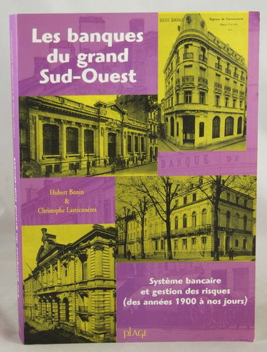 LES BANQUES DU GRAND SUD-OUEST- SYSTEME BANCAIRE ET GESTION DES RISQUES (DES ANNEES 1900 A NOS JOURS)